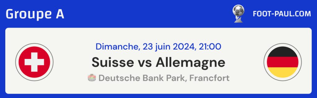 Informations sur le match Suisse vs Allemagne du groupe A de l'EURO 2024